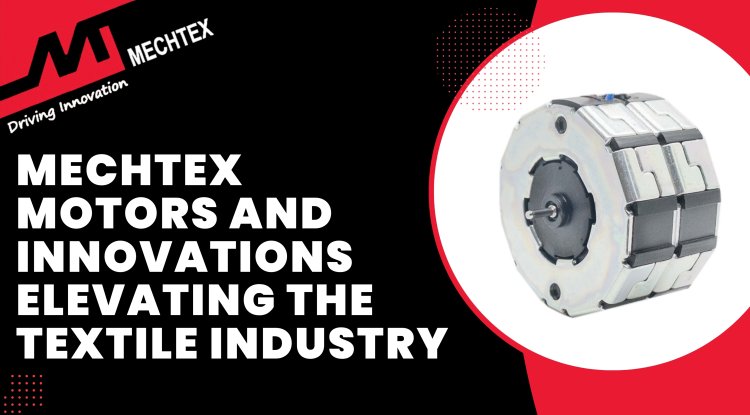 Textile Innovations Powered by Mechtex Stepper Motors