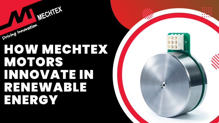 Mechtex Motors Revolutionizing Renewable Energy