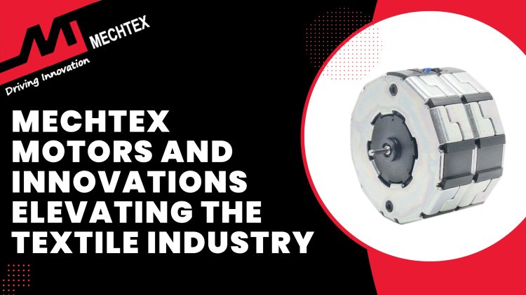 Textile Innovations Powered by Mechtex Stepper Motors