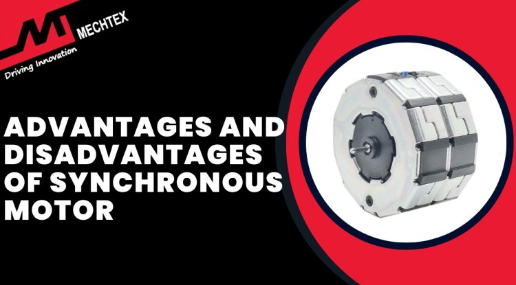 Advantages and Disadvantages of Synchronous Motors