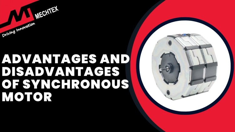 Advantages and Disadvantages of Synchronous Motors