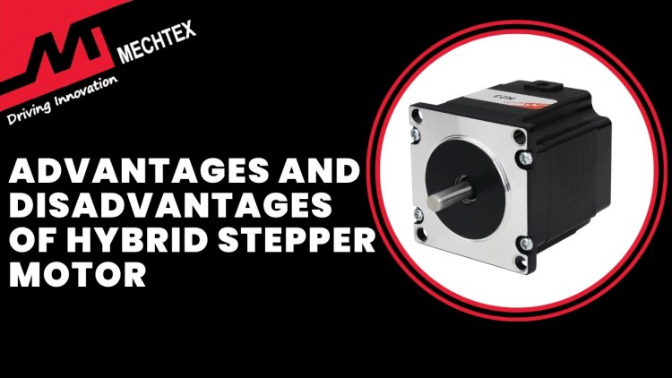 Advantages and Disadvantages of Hybrid Stepper Motors