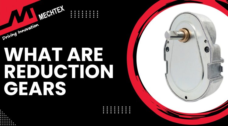 What are Reduction Gears