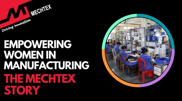 Empowering Women in Manufacturing - The MECHTEX Story
