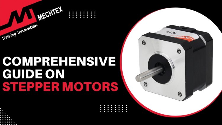 A Comprehensive Guide on Stepper Motors