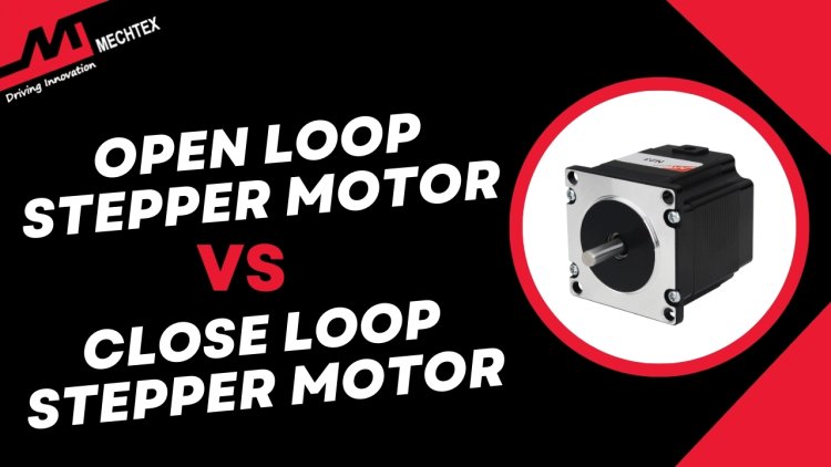 Closed-Loop vs Open-Loop Stepper Motors: A Comparative Guide