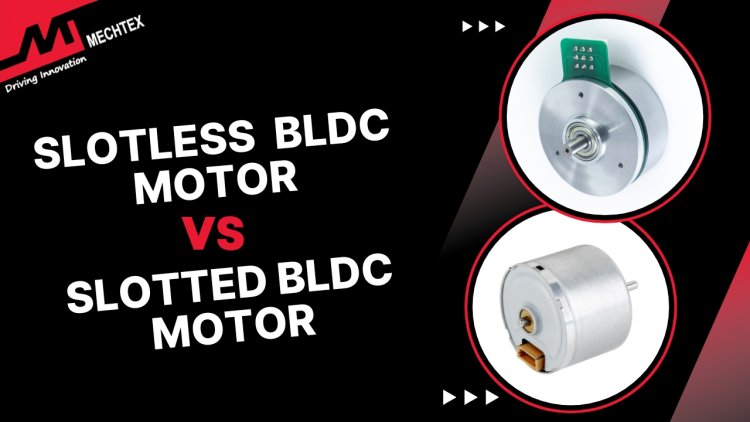 Slotless BLDC Motors vs. Slotted BLDC Motors