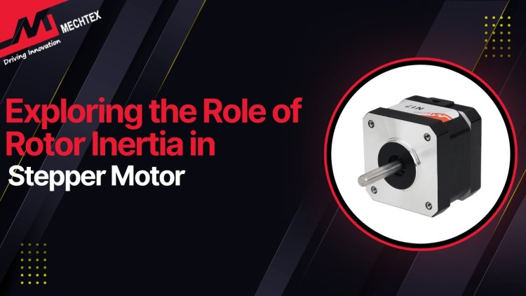 Exploring the Role of Rotor Inertia in Stepper Motor Performance