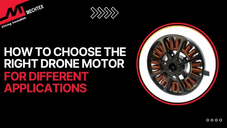 How to Choose the Right Drone Motor for Different Applications